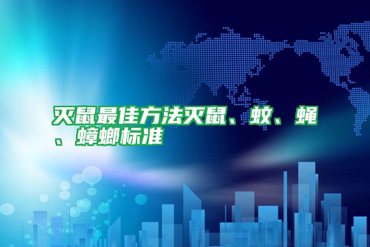 滅鼠最佳方法滅鼠、蚊、蠅、蟑螂標(biāo)準(zhǔn)