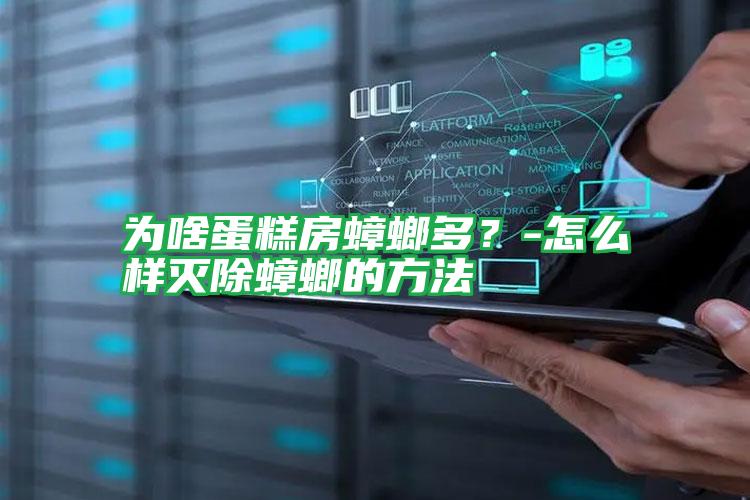 為啥蛋糕房蟑螂多?-怎么樣滅除蟑螂的方法