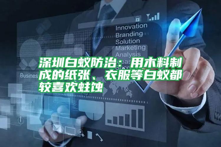 深圳白蟻防治:用木料制成的紙張、衣服等白蟻都較喜歡蛀蝕