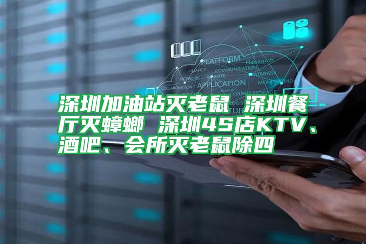 深圳加油站滅老鼠 深圳餐廳滅蟑螂 深圳4S店KTV、酒吧、會所滅老鼠除四