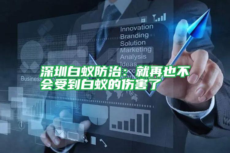 深圳白蟻防治:就再也不會(huì)受到白蟻的傷害了