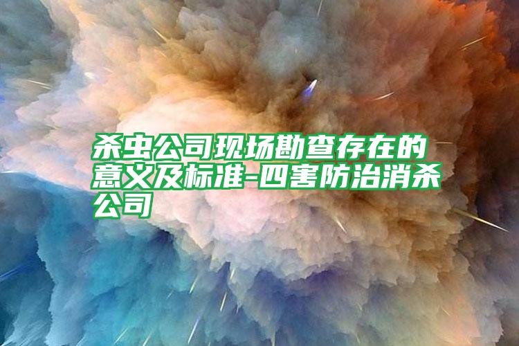 殺蟲公司現(xiàn)場勘查存在的意義及標(biāo)準(zhǔn)-四害防治消殺公司