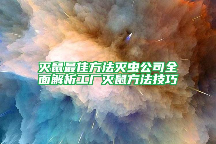 滅鼠最佳方法滅蟲公司全面解析工廠滅鼠方法技巧