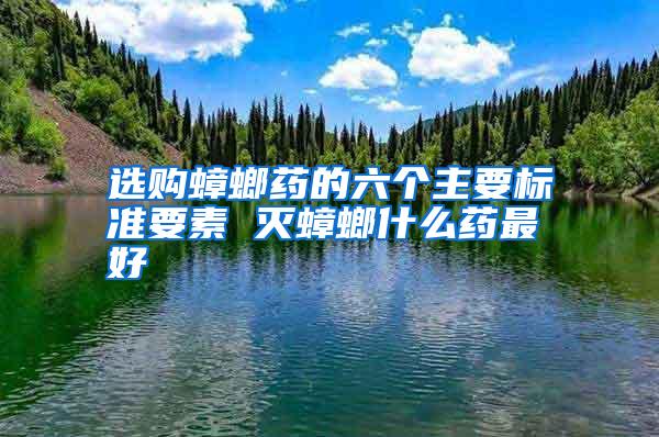 選購蟑螂藥的六個主要標準要素 滅蟑螂什么藥最好