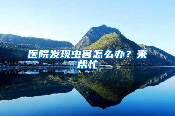 醫(yī)院發(fā)現蟲害怎么辦？來幫忙