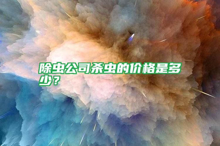 除蟲公司殺蟲的價格是多少?
