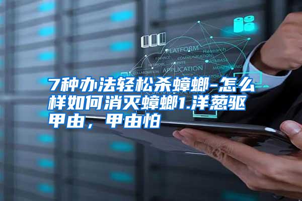7種辦法輕松殺蟑螂-怎么樣如何消滅蟑螂1.洋蔥驅(qū)甲由,甲由怕