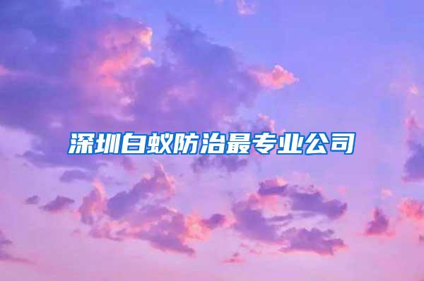 深圳白蟻防治最專業(yè)公司