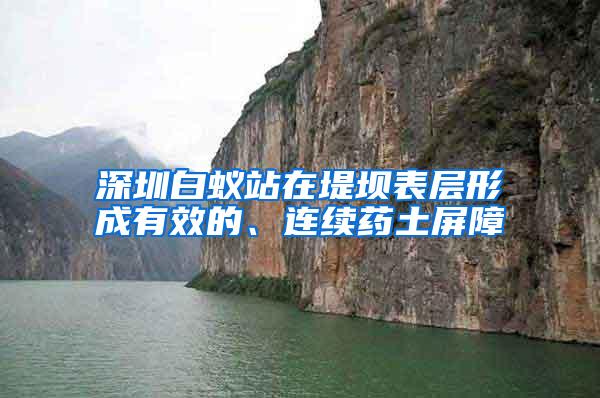 深圳白蟻站在堤壩表層形成有效的、連續(xù)藥土屏障
