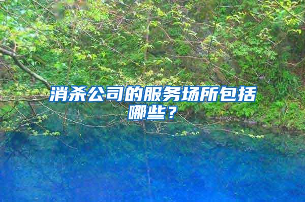 消殺公司的服務(wù)場(chǎng)所包括哪些？
