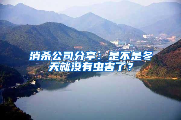 消殺公司分享：是不是冬天就沒有蟲害了？