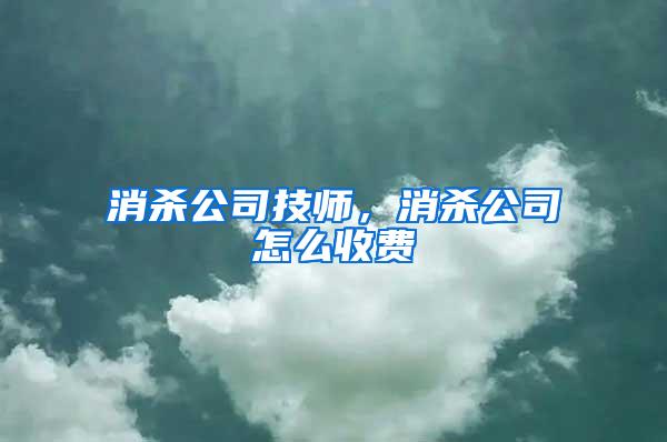 消殺公司技師，消殺公司怎么收費
