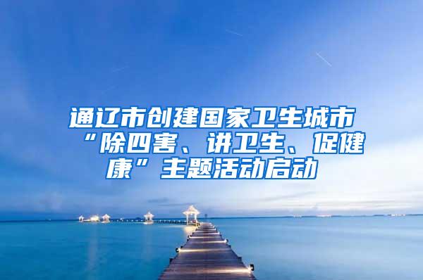 通遼市創(chuàng)建國家衛(wèi)生城市“除四害、講衛(wèi)生、促健康”主題活動(dòng)啟動(dòng)