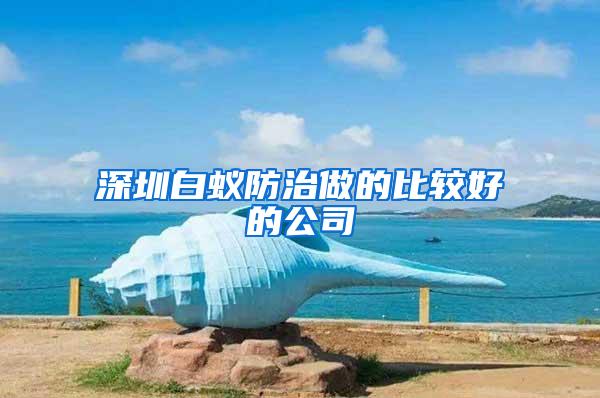 深圳白蟻防治做的比較好的公司