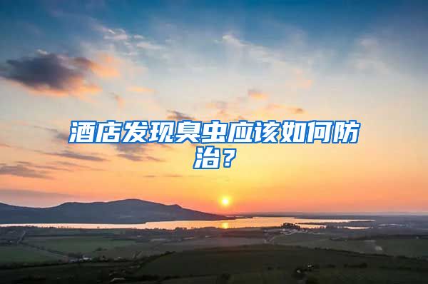 酒店發(fā)現(xiàn)臭蟲應(yīng)該如何防治？